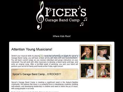What can I say about this site, other than it ROCKS! Spicer’s Garage Band Camp is a family-operated summer and after school camp designed to allow kids of all ages to flex their creative gene in music. Educational and fun is what this camp is all about held in Auburn, Alabama. Our goal for this site was to spread the word about this amazing opportunity for kids. There is nothing like it in our area, and it deserves some attention!